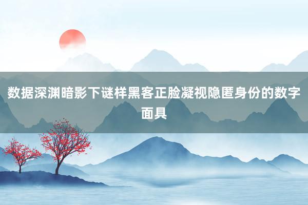数据深渊暗影下谜样黑客正脸凝视隐匿身份的数字面具